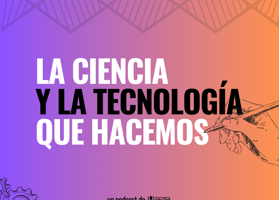 La ciencia y tecnología que hacemos