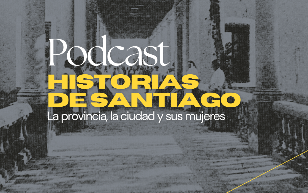 Historias de Santiago: la provincia, la ciudad y sus mujeres